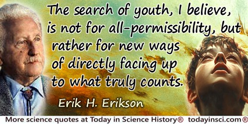 Erik H. Erikson quote: The search of youth, I believe, is not for all-permissibility, but rather for new ways of directly facing