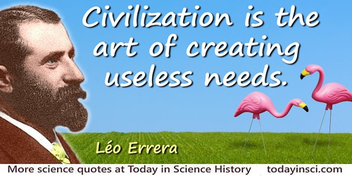 Léo Errera quote: Civilization is the art of creating useless needs.