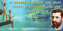 Léo Errera quote: To succeed in science, one must doubt; to succeed in life, one must be sure.