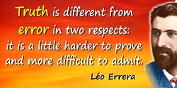 Léo Errera quote: Truth is different from error in two respects: it is a little harder to prove and more difficult to admit.