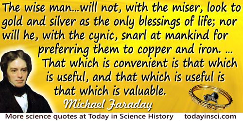 Michael Faraday quote: The wise man, however, will avoid partial views of things. He will not, with the miser, look to gold and 