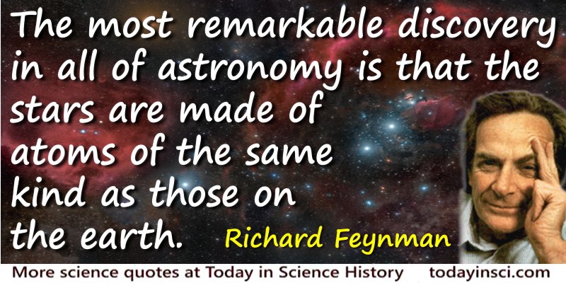 Richard P. Feynman quote: The most remarkable discovery in all of astronomy is that the stars are made of atoms of the same kind