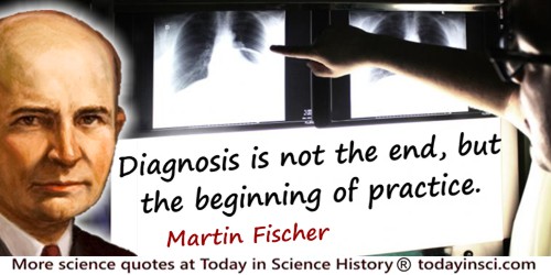 Martin H. Fischer quote: Diagnosis is not the end, but the beginning of practice.
