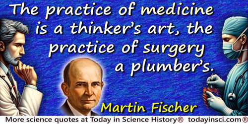 Martin H. Fischer quote: The practice of medicine is a thinker