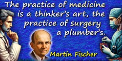 Martin H. Fischer quote: The practice of medicine is a thinker