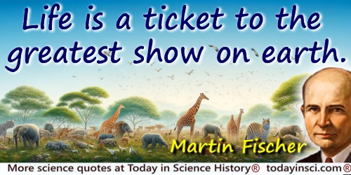 Martin H. Fischer quote: Life is a ticket to the greatest show on earth