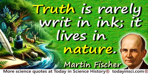 Martin H. Fischer quote: Truth is rarely writ in ink; it lives in nature.