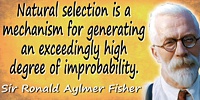 Ronald Aylmer Fisher quote Natural selection is a mechanism for…improbability.