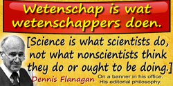 Dennis Flanagan quote: Science is what scientists do, not what nonscientists think they do or ought to be doing.Wetenschap is wa