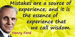 Henry Ford quote: Mistakes are a source of experience; and it is the essence of experience that we call wisdom. 