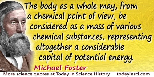 Michael Foster quote: Dissection … teaches us that the body of man is made up of certain kinds of material, so differing from ea