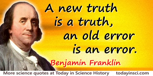 Benjamin Franklin quote: A new truth is a truth, an old error is an error.