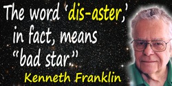 Kenneth L. Franklin quote: The word “dis-aster,” in fact, means “bad star.”