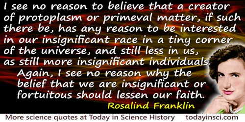 Rosalind Franklin quote: I see no reason to believe that a creator of protoplasm or primeval matter, if such there be, has any r