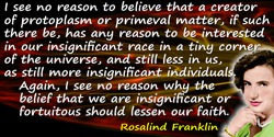 Rosalind Franklin quote: I see no reason to believe that a creator of protoplasm or primeval matter, if such there be, has any r