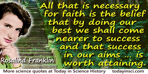 Rosalind Franklin quote: In my view, all that is necessary for faith is the belief that by doing our best we shall come nearer