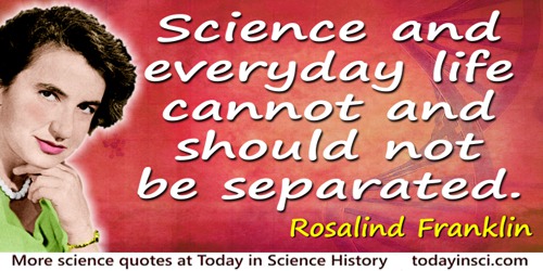 Rosalind Franklin quote: Science and everyday life cannot and should not be separated