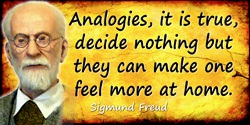Sigmund Freud quote: Analogies, it is true, decide nothing but they can make one feel more at home