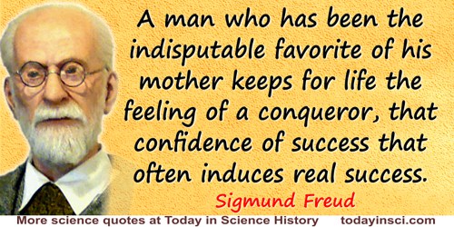 Sigmund Freud quote: A man who has been the indisputable favorite of his mother keeps for life the feeling of a