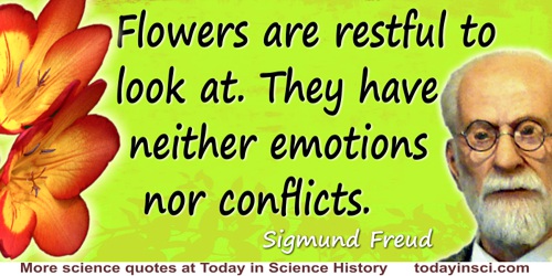 Sigmund Freud quote: Flowers are restful to look at. They have neither emotions nor conflicts