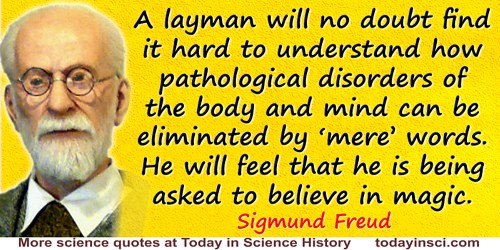 Sigmund Freud quote: A layman will no doubt find it hard to understand how pathological disorders of the body and mind can be el