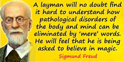 Sigmund Freud quote: A layman will no doubt find it hard to understand how pathological disorders of the body and mind can be el