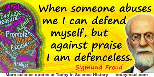 Sigmund Freud quote: When someone abuses me I can defend myself, but against praise I am defenceless