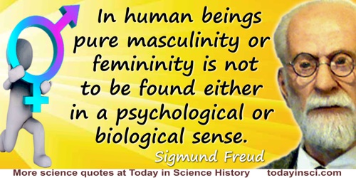 Sigmund Freud quote: In human beings pure masculinity or femininity is not to be found either in a psychological or biological s