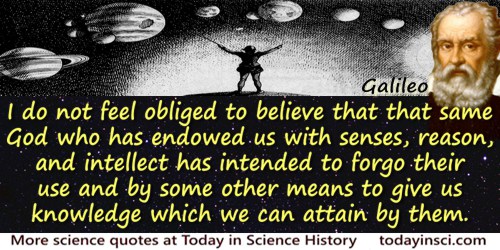 Galileo Galilei quote: But I do not feel obliged to believe that that same God who has endowed us with senses, reason, and intel