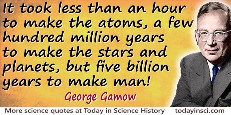 George Gamow quote Five billion years to make man