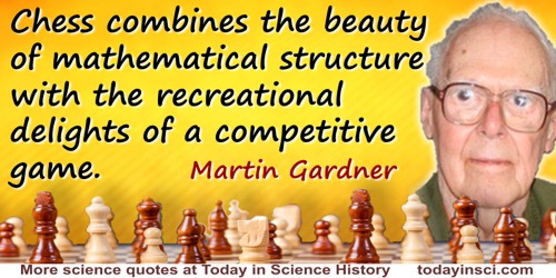 Martin Gardner quote: Chess combines the beauty of mathematical structure with the recreational delights of a competitive game.