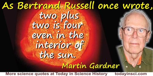 Martin Gardner quote: As Bertrand Russell once wrote, two plus two is four even in the interior of the sun