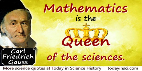Carl Friedrich Gauss quote: Mathematics is the queen of the sciences and arithmetic [number theory] is the queen of mathematics.