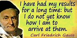 Carl Friedrich Gauss quote: I have had my results for a long time: but I do not yet know how I am to arrive at them