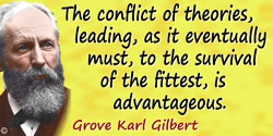 Grove Karl Gilbert quote: The conflict of theories, leading, as it eventually must, to the survival of the fittest, is advantage