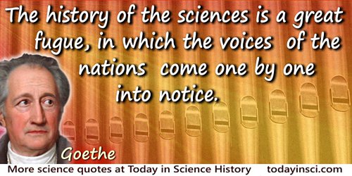 Johann Wolfgang von Goethe quote: Die Geschichte der Wissenschaften ist eine grosse Fuge, in der die Stimmen der Völker nach und