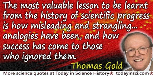 Thomas Gold quote: The most valuable lesson to be learnt from the history of scientific progress