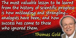 Thomas Gold quote: The most valuable lesson to be learnt from the history of scientific progress