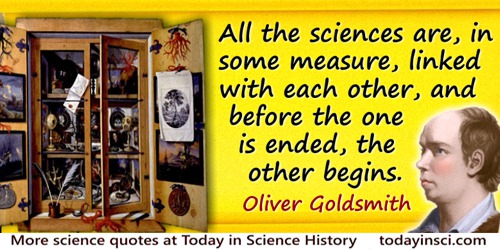 Oliver Goldsmith quote: All the sciences are, in some measure, linked with each other, and before the one is ended, the other be
