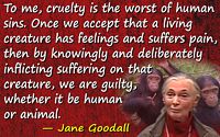 Jane Goodall quote Cruelty is the worst of human sins