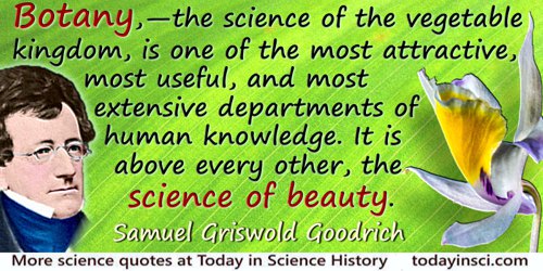 Samuel Griswold Goodrich quote: Botany,—the science of the vegetable kingdom, is one of the most attractive, most useful, and mo