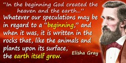 Elisha Gray quote: “In the beginning God created the heaven and the earth…” Whatever our speculations may be in regard to a “beg