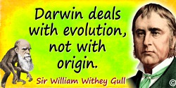 William Withey Gull quote: Darwin deals with evolution, not with origin.