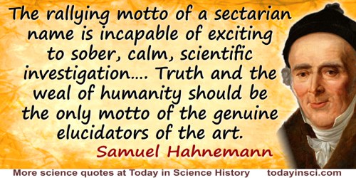 Samuel Hahnemann quote: The rallying motto of a sectarian name is incapable of exciting to sober, calm, scientific investigation