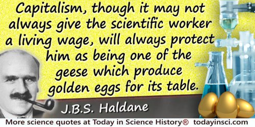 J.B.S. Haldane quote: Capitalism, though it may not always give the scientific worker a living wage, will always protect him, as