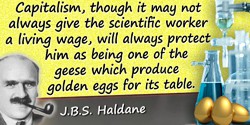 J.B.S. Haldane quote: Capitalism, though it may not always give the scientific worker a living wage, will always protect him, as