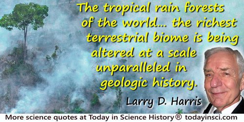 Larry D. Harris quote: The tropical rain forests of the world harbor the majority of the planet’s species