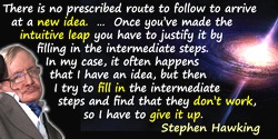 Stephen W. Hawking quote: ...there is no prescribed route to follow to arrive at a new idea. You have to make the intuitive leap