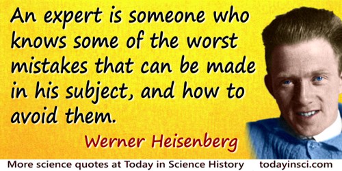 Werner Heisenberg quote: An expert is someone who knows some of the worst mistakes that can be made in his subject