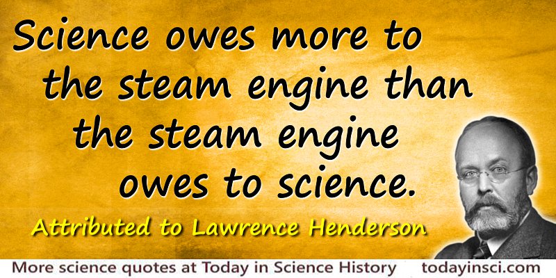 Lawrence Joseph Henderson quote Science owes more to the steam engine